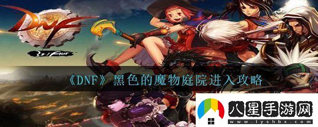 DNF黑色的魔物庭院在哪里進黑色的魔物庭院進入攻略