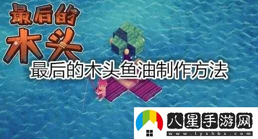 最后的木頭魚(yú)油詳細(xì)制作步驟與方法大揭秘分享