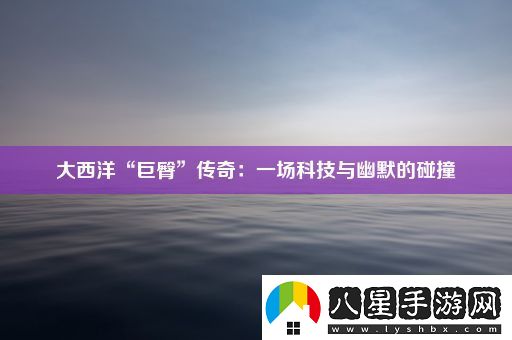 大西洋“巨臀”傳奇